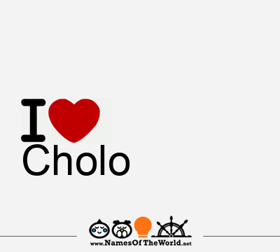 Cholo Cholo Name Meaning Of Cholo