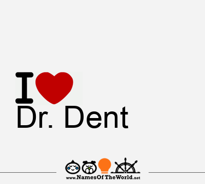 I Love Dr. Dent