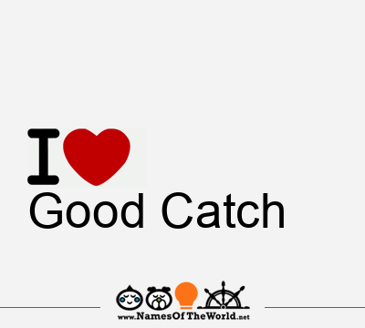 I Love Good Catch