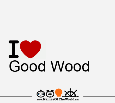I Love Good Wood