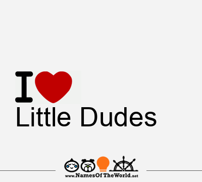 I Love Little Dudes