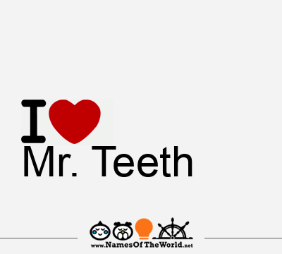 I Love Mr. Teeth